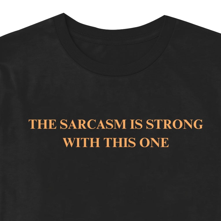 The Sarcasm Is Strong With This One T-shirt