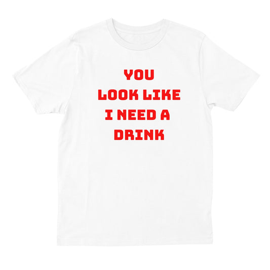 You Look Like I Need A Drink T-Shirt
