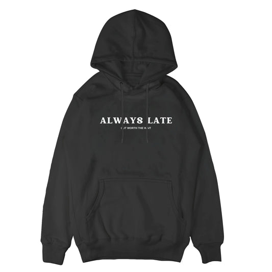 Always Late But Worth The Wait Hoodie