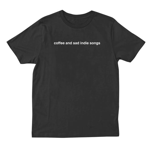 Coffee And Sad Indie Songs T-shirt