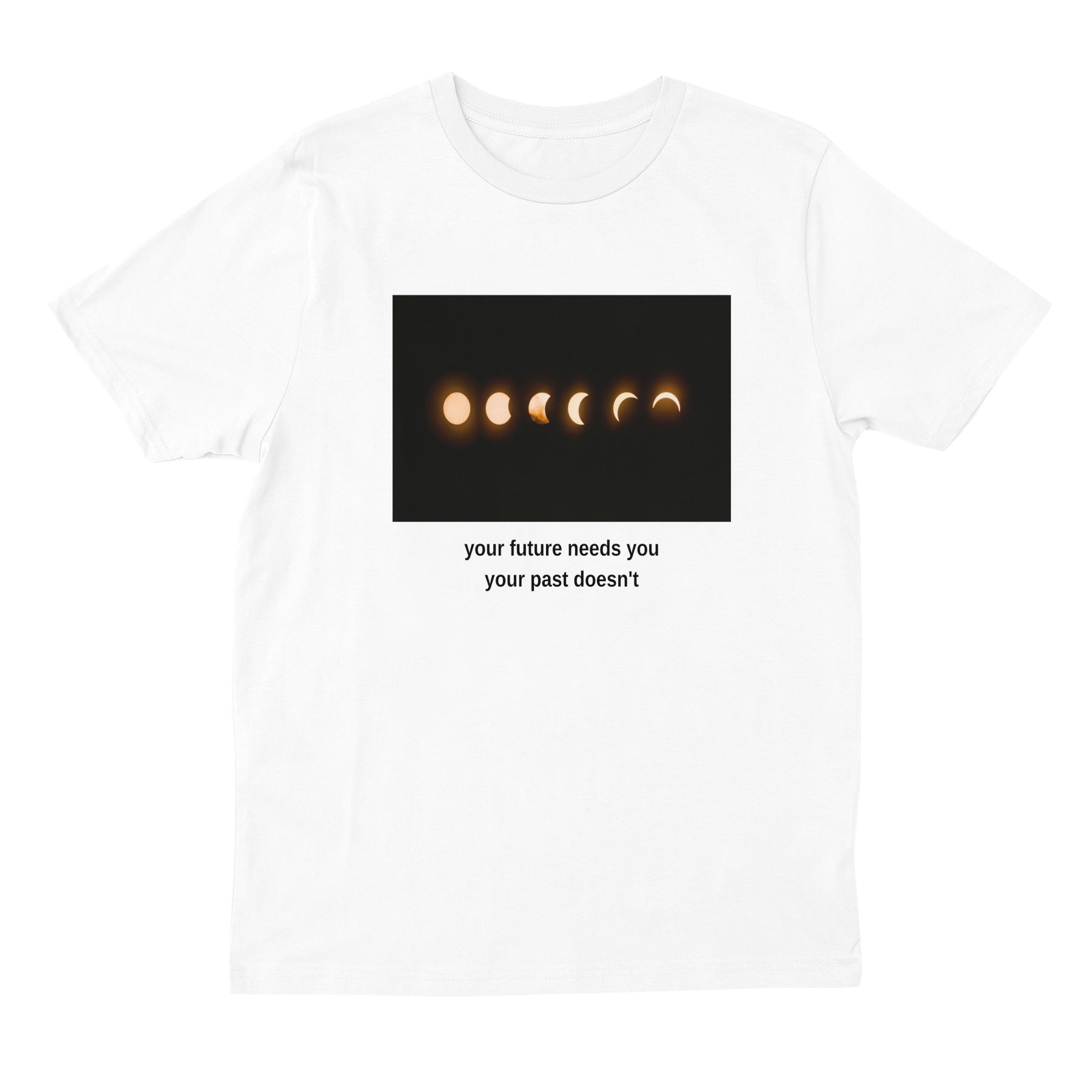 Your Future Needs You, Your Past Doesn't T-Shirt