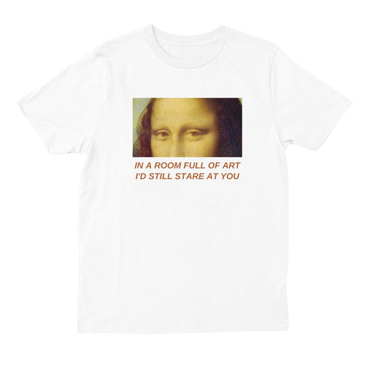 In a Room Full of Art, I'd Still Stare At You T-shirt